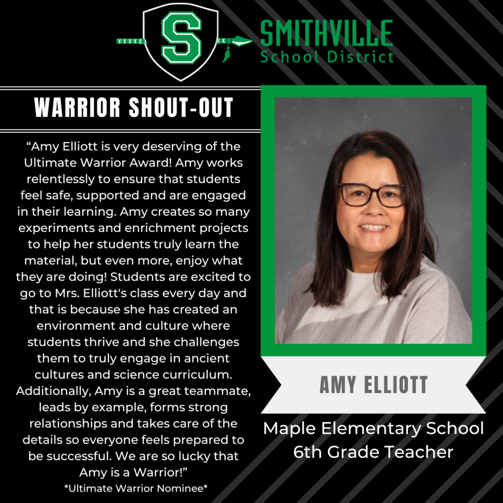 Amy Elliott is very deserving of the Ultimate Warrior Award! Amy works relentlessly to ensure that students feel safe, supported and are engaged in their learning. Amy creates so many experiments and enrichment projects to help her students truly learn the material, but even more, enjoy what they are doing! Students are excited to go to Mrs. Elliott's class every day and that is because she has created an environment and culture where students thrive and she challenges them to truly engage in ancient cultures and science curriculum. Additionally, Amy is a great teammate, leads by example, forms strong relationships and takes care of the details so everyone feels prepared to be successful. We are so lucky that Amy is a Warrior!