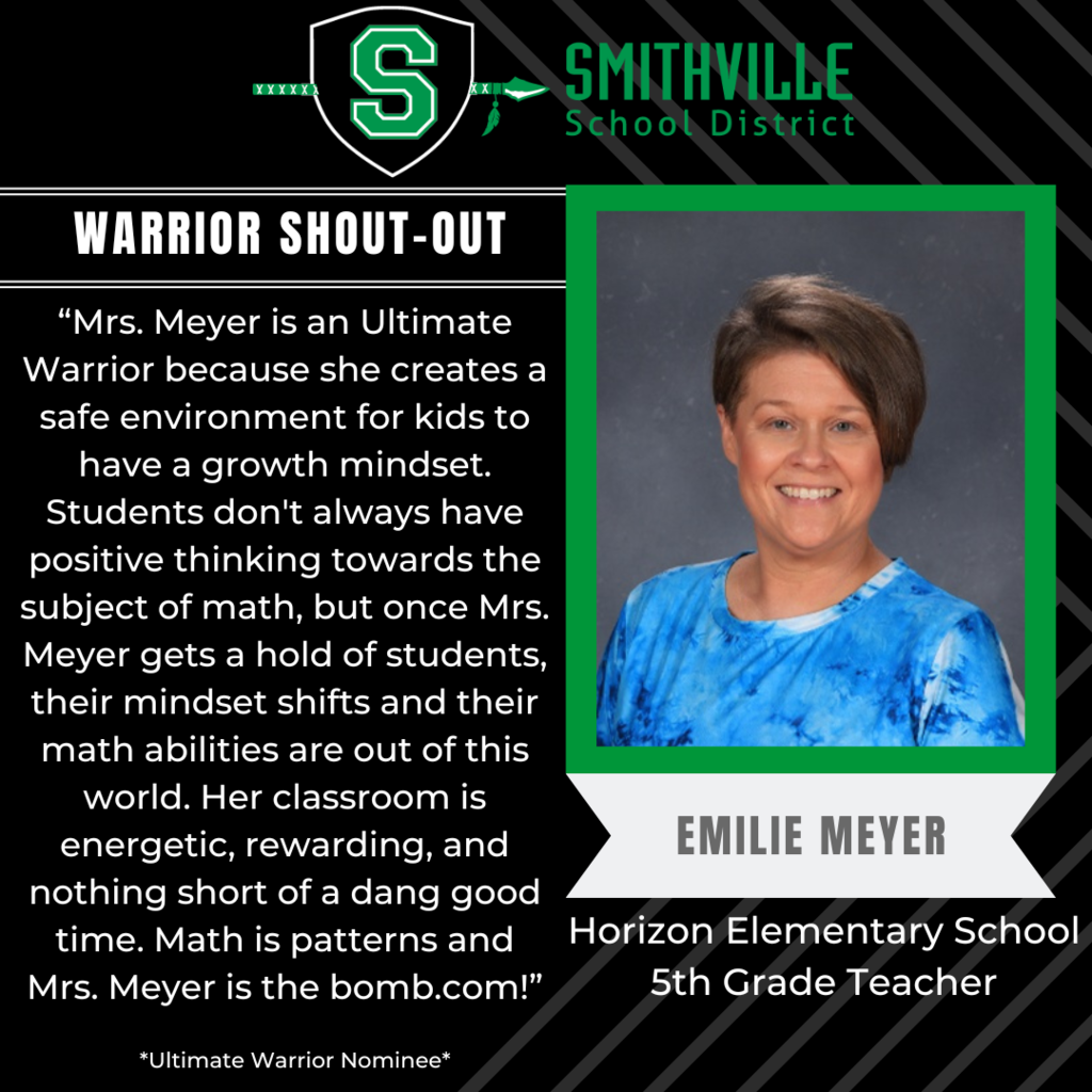 Mrs. Meyer is an Ultimate Warrior because she creates a safe environment for kids to have a growth mindset. Students don't always have positive thinking towards the subject of math, but once Mrs. Meyer gets a hold of students, their mindset shifts and their math abilities are out of this world. Her classroom is energetic, rewarding, and nothing short of a dang good time. Math is patterns and Mrs. Meyer is the bomb.com!