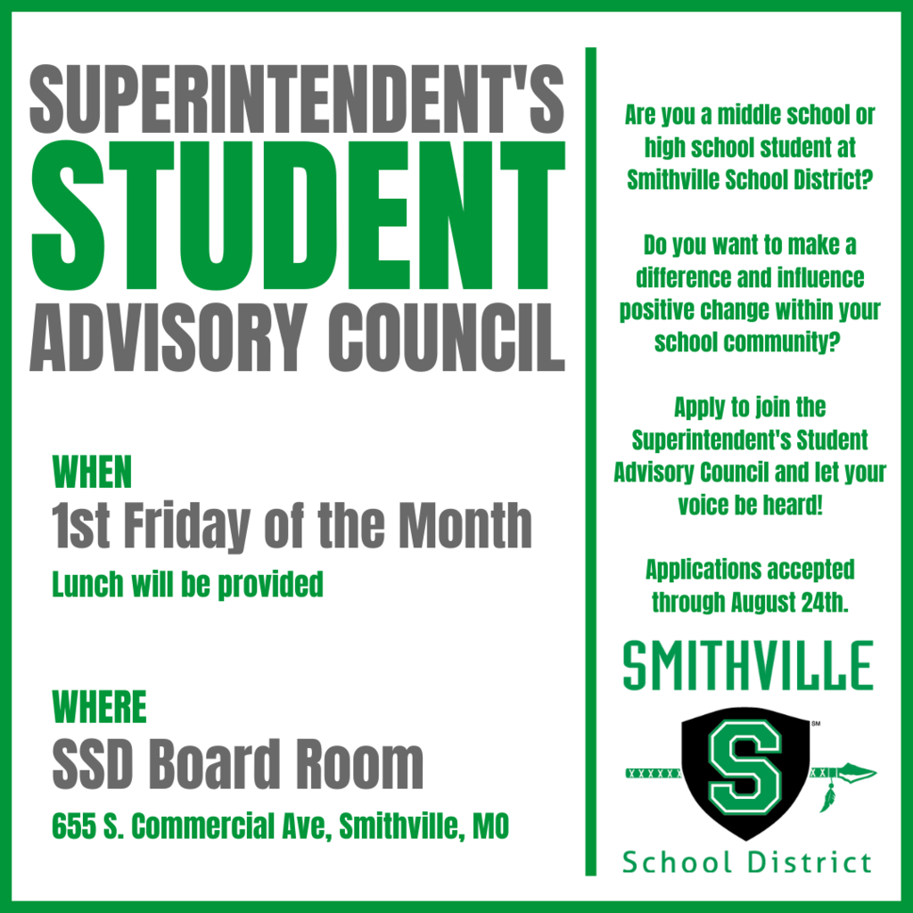 Applications Open: Superintendent’s Student Advisory Council Are you a middle school or high school student at Smithville School District? Do you want to make a difference and influence positive change within your school community? Apply to join the Superintendent's Student Advisory Council and let your voice be heard! Applications accepted through August 24th.