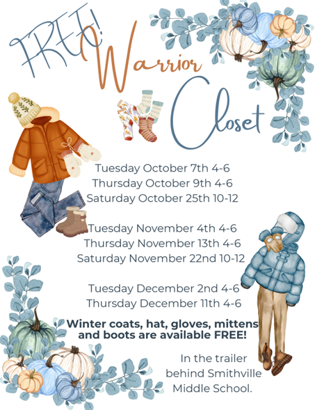 A flyer for the "Warrior Closet" event. The flyer has a light blue, watercolor-style background with a border of leafy branches and pumpkins. The title, "FREE! Warrior Closet," is written in large, playful script. Illustrated on the left are a winter coat, hat, gloves, mittens, jeans, and boots. On the right is a person wearing a blue winter coat, pants, and boots.  The flyer lists dates and times for the event:  Tuesday, October 7th, 4-6  Thursday, October 9th, 4-6  Saturday, October 25th, 10-12  Tuesday, November 4th, 4-6  Thursday, November 13th, 4-6  Saturday, November 22nd, 10-12  Tuesday, December 2nd, 4-6  Thursday, December 11th, 4-6  The text also states, "Winter coats, hat, gloves, mittens and boots are available FREE!" and "In the trailer behind Smithville Middle School."