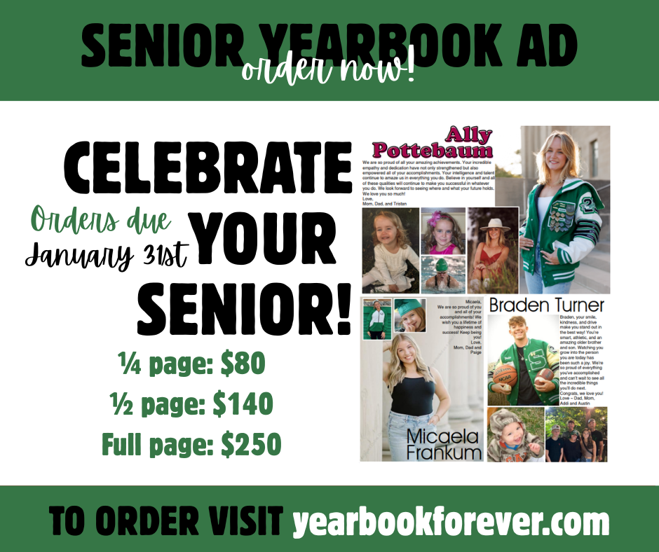 Celebrate your senior by purchasing a senior ad in the yearbook. Orders due January 31. 1/4 page $80, 1/2 page $140, full page $250. To order visit yearbookforever.com