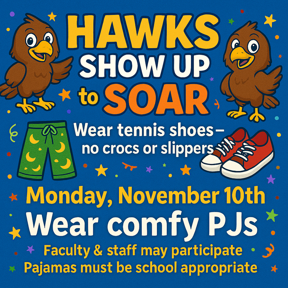 Colorful flyer with a blue background featuring two cartoon hawks and stars. Large text reads: “HAWKS SHOW UP to SOAR.” Below, it says: “Wear tennis shoes – no crocs or slippers.” There is an image of green pajama shorts and red tennis shoes. Next line: “Monday, November 10th – Wear comfy PJs.” Smaller text at the bottom says: “Faculty & staff may participate. Pajamas must be school appropriate.”