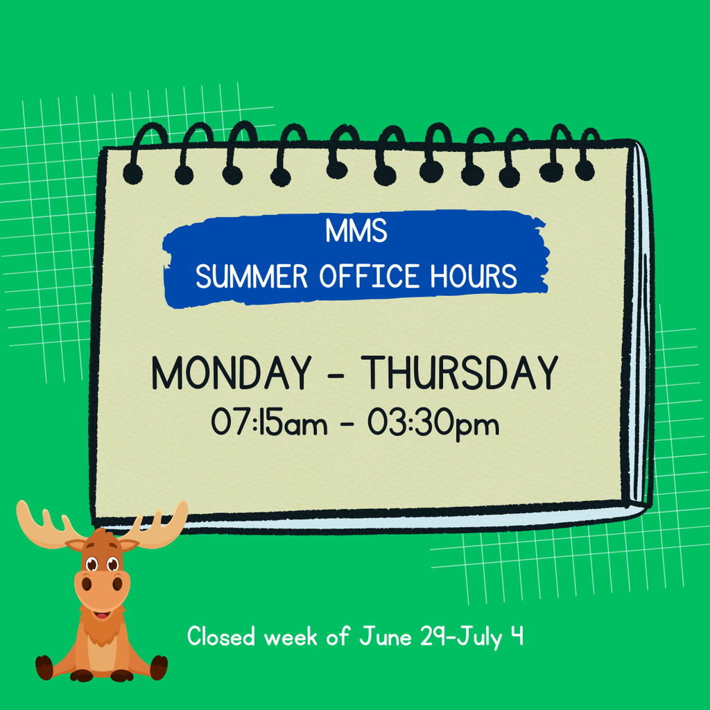 MMS Summer Office Hours Open Monday thru Thursday from 7:15am to 3:30pm. Closed week of June 29-July 4. 