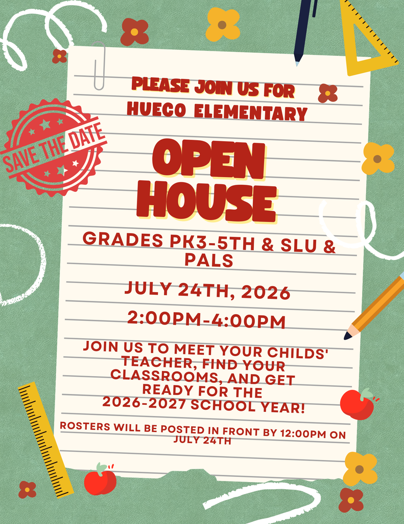 Light green background with yellow school supplies, red apples, and yellow and red flowers of different sizes scattered strategically along the border, Information includes Open House for Hueco Elementary on July 24, 2026 from 2:00-4:00 pm. Parents can meet their teacher, find their classroom and get ready for the 2026-2027 School Year. Rosters will be posted in front of the school by 12:00 pm on July 24, 2026.