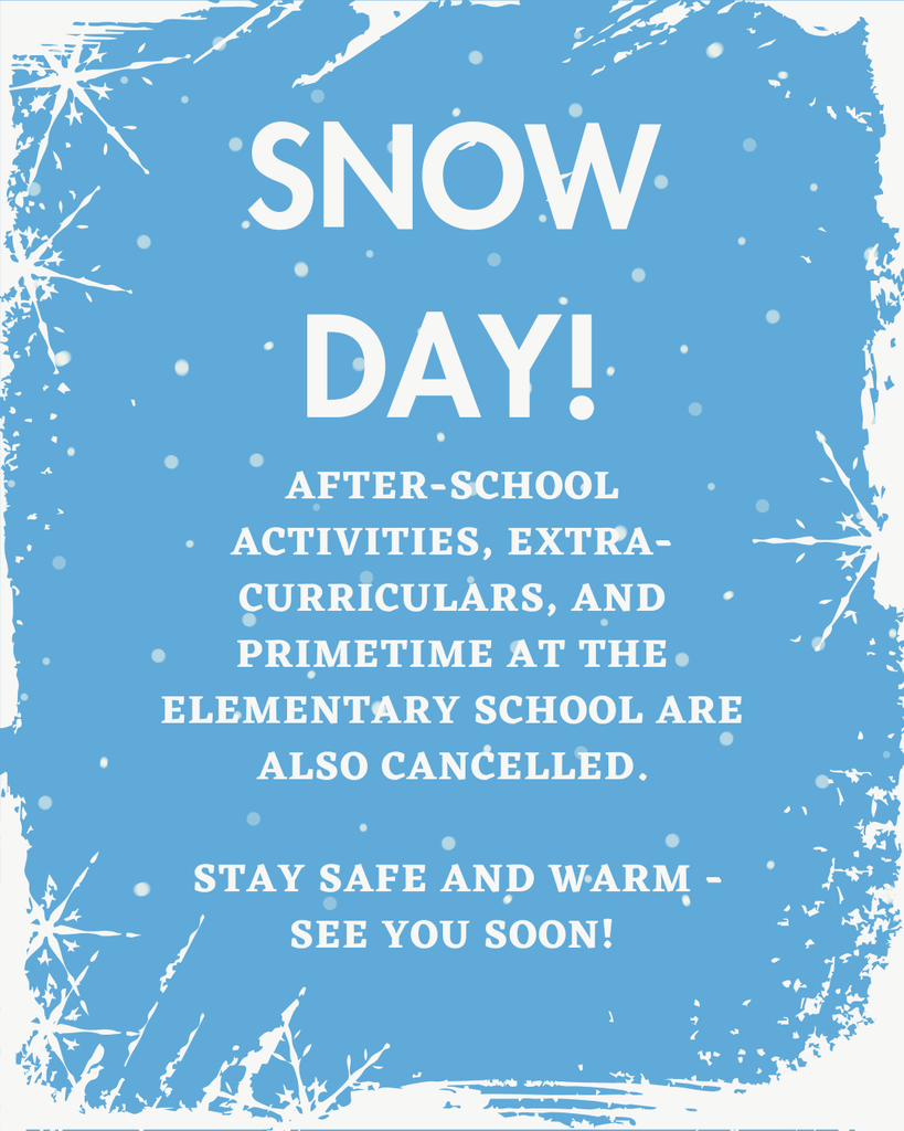 Snow Day! After-school activities, extra-curriculars, and Primtime at the ES are also cancelled. 