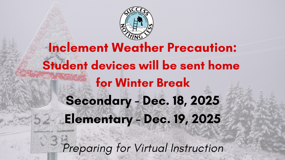 Inclement Weather Precaution: Student devices will be sent home  for Winter Break Secondary - Dec. 18, 2025 Elementary - Dec. 19, 2025  Preparing for Virtual Instruction
