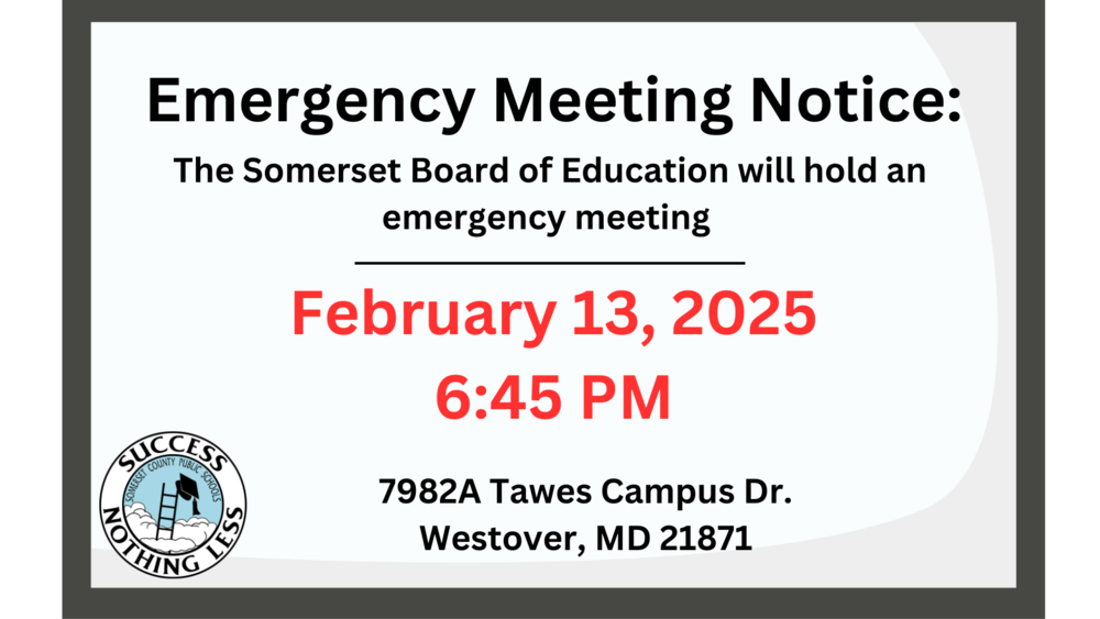Emergency meeting notice: the Somerset Board of Education will hold an emergency meeting February 13, 2025 6:45pm 7982a Tawes Campus Dr. Westover MD
