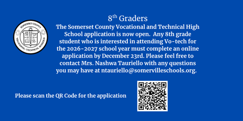 8th Graders The Somerset County Vocational and Technical High School application is now open.  Any 8th grade student who is interested in attending Vo-tech for the 2026-2027 school year must complete an online application by December 23rd. Please feel free to contact Mrs. Nashwa Badawy with any questions you may have at ntauriello@somervilleschools.org. please scan qr code for the application