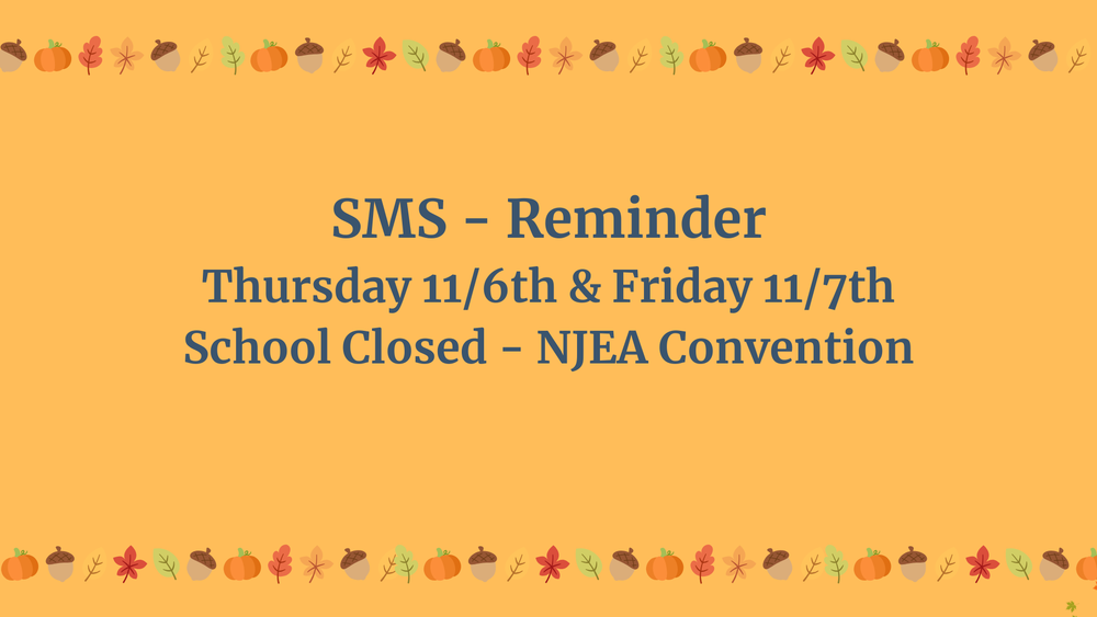 SMS reminder Thurs 11/6 & Fri 11/7 School Closed NJEA Convention