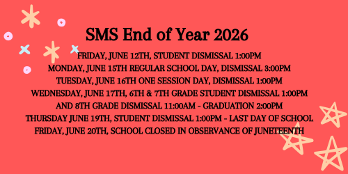 SMS end of yearFriday, June 12th, Student dismissal 1:00pm Monday, June 15th REgular School day, Dismissal 3:00pm Tuesday, June 16th one session day, Dismissal 1:00pm Wednesday, June 17th, 6th & 7th Grade student Dismissal 1:00pm and 8th Grade dismissal 11:00am - Graduation 2:00pm Thursday June 19th, student Dismissal 1:00pm - last day of school Friday, June 20th, school closed in observance of juneteenth