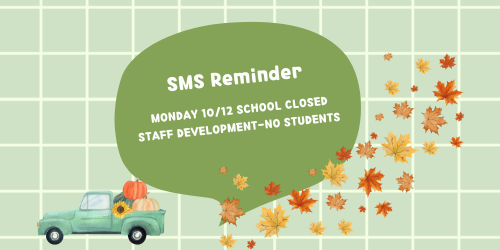 SMS Reminder Monday 10/12 School Closed Staff Development No Students