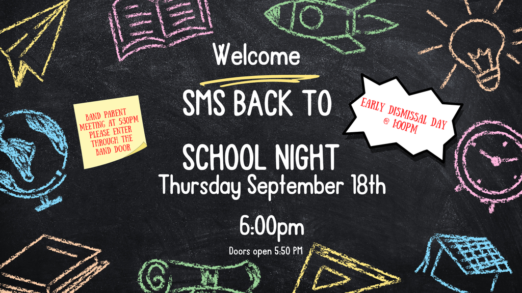 Welcome sms back to school night Thursday September 18th 6:00pm doors open 5:50pm early dismissal day @ 1:00pm band parent meeting 5:30pm on blackboard