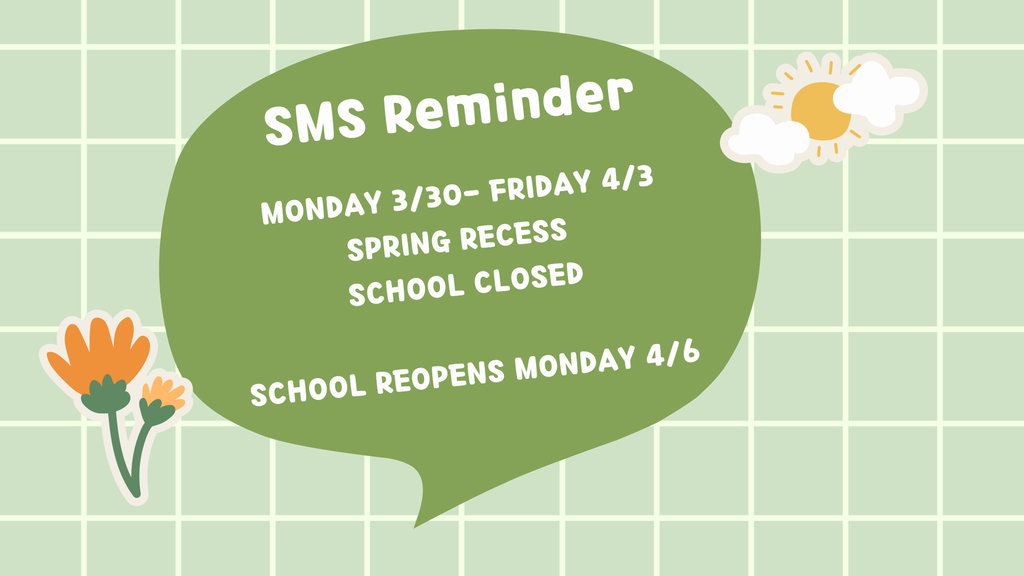 SMS Reminder Monday 3/30-Friday 4/3 School Closed. School Reopens Monday 4/6