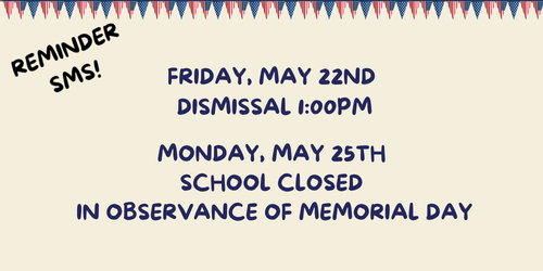 Memorial day dismissal 1:00pm Friday May 22nd Monday May 25th school closed