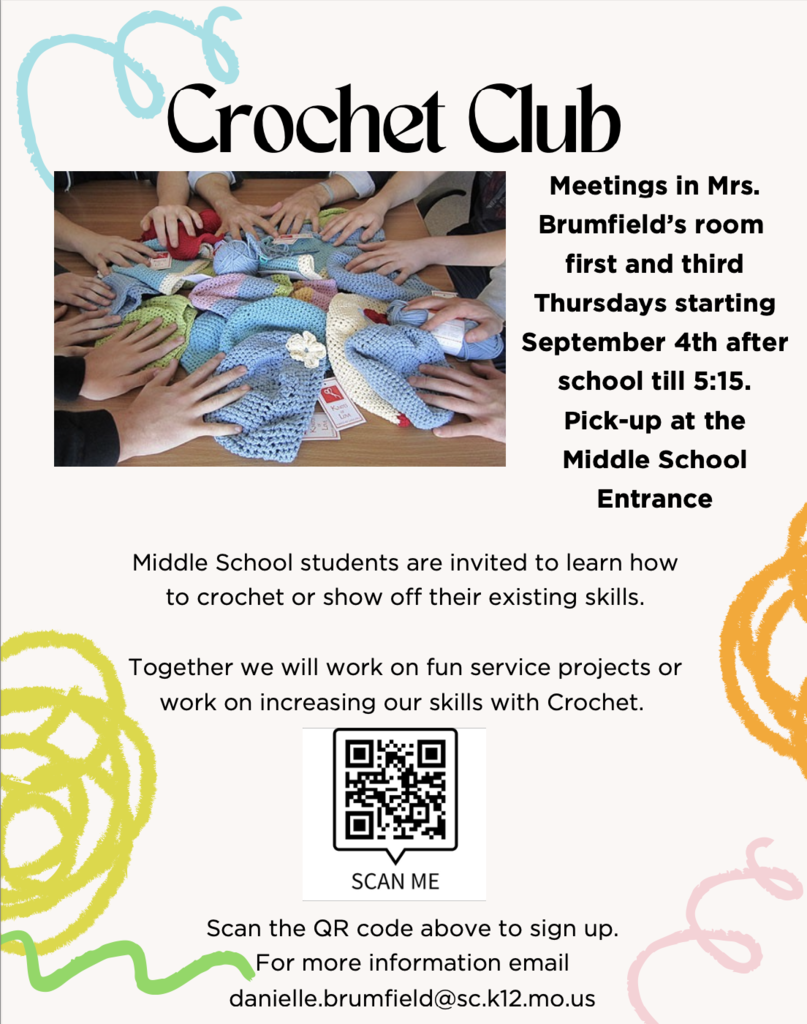 Crochet Club - Meetings in Mrs. Brumfield's room first and third Thursdays starting September 4 after school till 5:15. Pick-up at the Middle School Entrance. Middle School students are invited to learn how to crochet or show off their existing skills. Together we will work on fun service projects or work on increasing our skills with Crochet. Scan the QR code above to sign up. For more information email Danielle.brumfield@sc.k12.mo.us