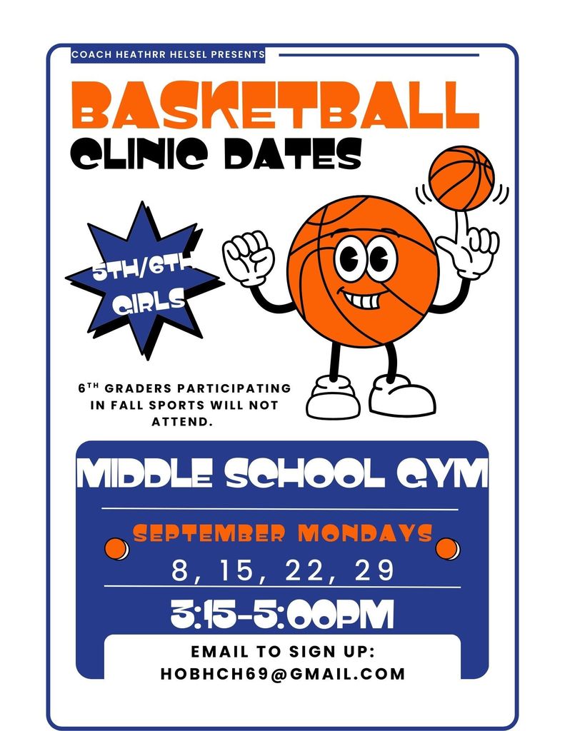 Coach Heather Helsel - Basketball Clinic Dates 5th/6th Girls - 6th graders participating in Fall Sports will not attend. Middle School Gym - September Mondays 8, 15, 22, 29 from 3:15-5:00pm. Email to Sign Up: HOBHCH69@GMAIL.COM