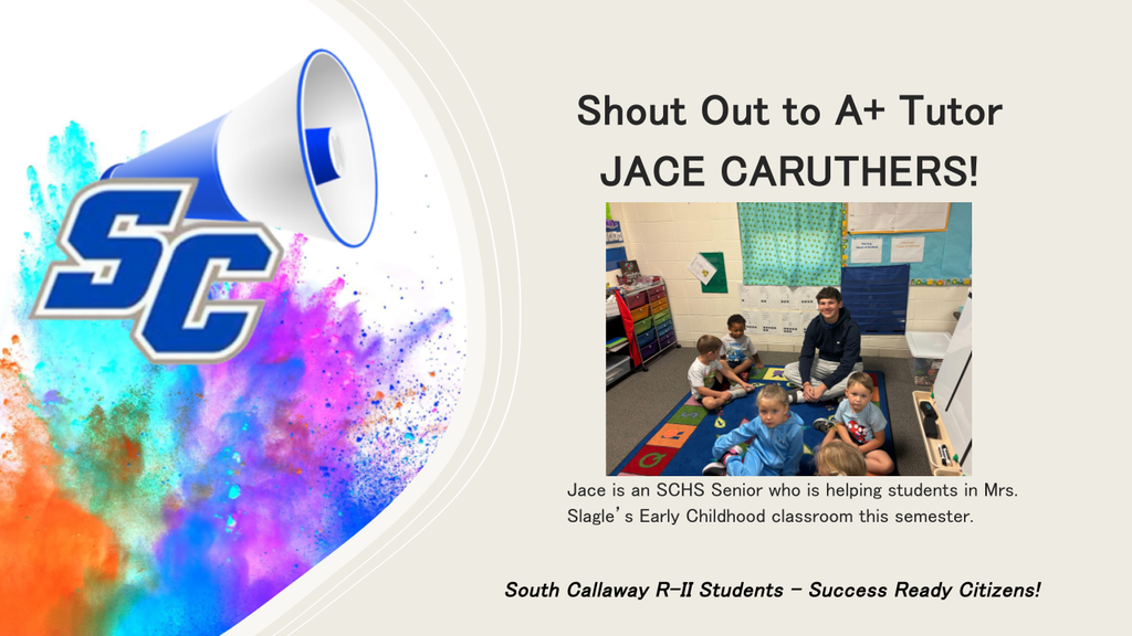 SC - Shout Out to A+ Tutor JACE CARUTHERS! Jace is an SCHS Senior who is helping students in Mrs. Slagle's Early Childhood classroom this semester. - South Callaway R-ll Students - Success Ready Citizens!