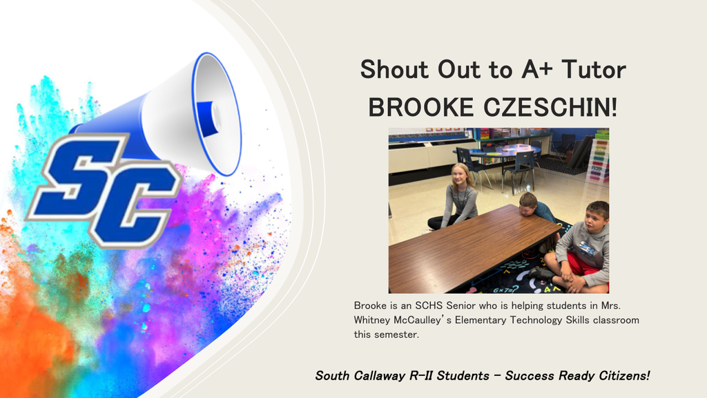 SC - Shout Out to A+ Tutor BROOKE CZESCHIN! Brooke is an SCHS Senior who is helping students in Mrs. Whitney McCaulley's Elementary Technology Skills classroom this semester. - South Callaway R-ll Students - Success Ready Citizens!