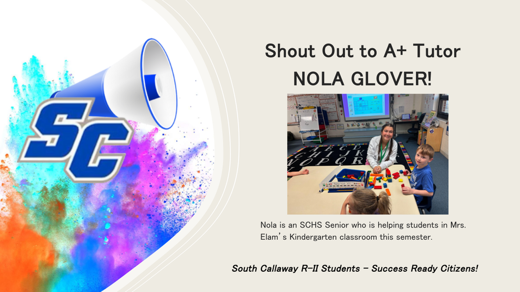SC - Shout Out to A+ Tutor NOLA GLOVER! Nola is an SCHS Senior who is helping students in Mrs. Elam's Kindergarten classroom this semester. - South Callaway R-ll Students - Success Ready Citizens!