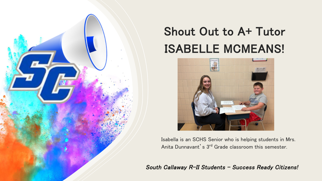 SC - Shout Out to A+ Tutor ISABELLE MCMEANS! Isabella is an SCHS Senior who is helping students in Mrs. Anita Dunnavant's 3rd Grade classroom this semester. - South Callaway R-ll Students - Success Ready Citizens!