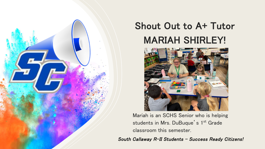 SC - Shout Out to A+ Tutor MARIAH SHIRLEY! Mariah is an SCHS Senior who is helping students in Mrs. DuBuque's 1st Grade classroom this semester. - South Callaway R-ll Students - Success Ready Citizens!