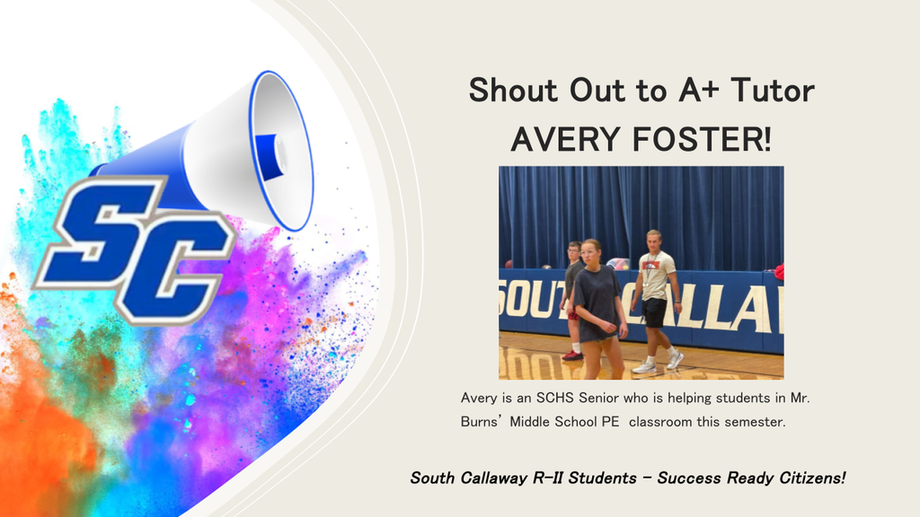 SC - Shout Out to A+ Tutor AVERY FOSTER! Avery is an SCHS Senior who is helping students in Mr. Burns' Middle School PE classroom this semester. - South Callaway R-ll Students - Success Ready Citizens!