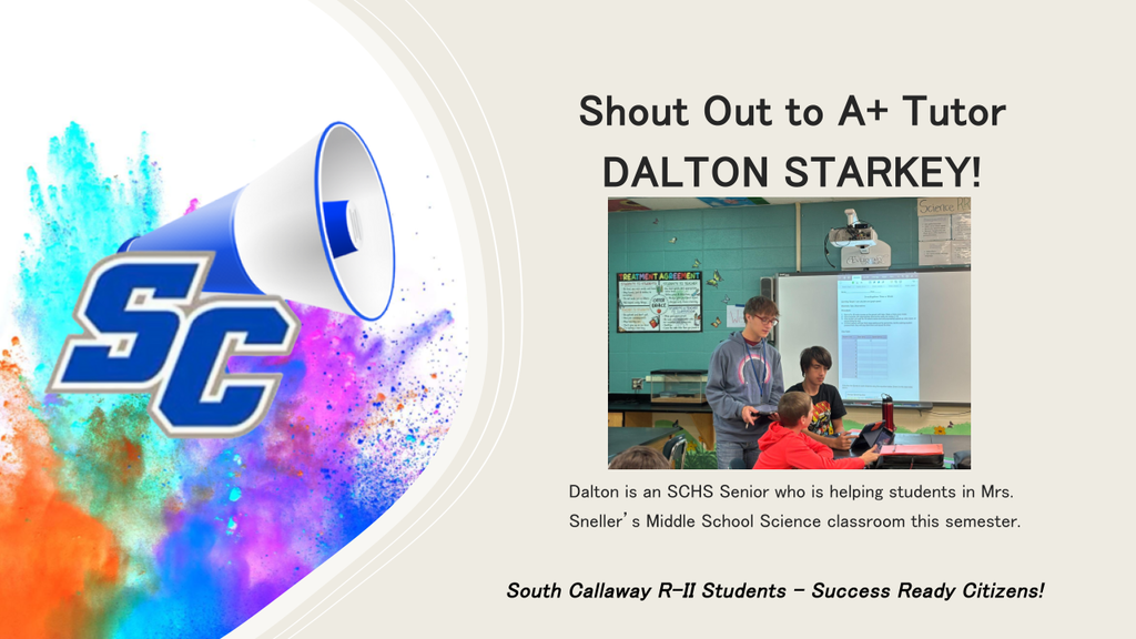SC - Shout Out to A+ Tutor DALTON STARKEY! Dalton is an SCHS Senior who is helping students in Mrs. Sneller's Middle School Science classroom this semester. - South Callaway R-ll Students - Success Ready Citizens!