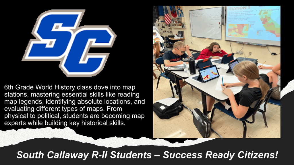 SC - 6th Grade World History class dove into map stations, mastering essential skills like reading map legends, identifying absolute locations, and evaluating different types of maps. From physical to political, students are becoming map experts while building key historical skills. South Callaway R-ll Students - Success Ready Citizens!