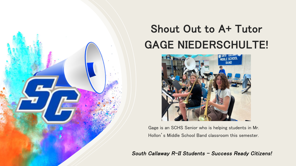 SC - Shout Out to A+ Tutor Gage Niederschulte!  Gage is an SCHS Senior who is helping students in Mr. Hollon's Middle School Band classroom this semester. South Callaway R-II Students - Success Ready Citizens!
