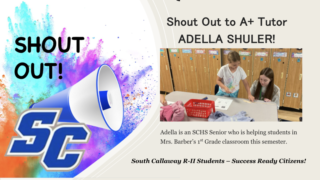 SC - Shout Out to A+ Tutor Adella Shuler! Adella is an SCHS Senior who is helping students in Mrs. Barber's 1st Grade classroom this semester. South Callaway R-II Students - Success Ready Citizens!