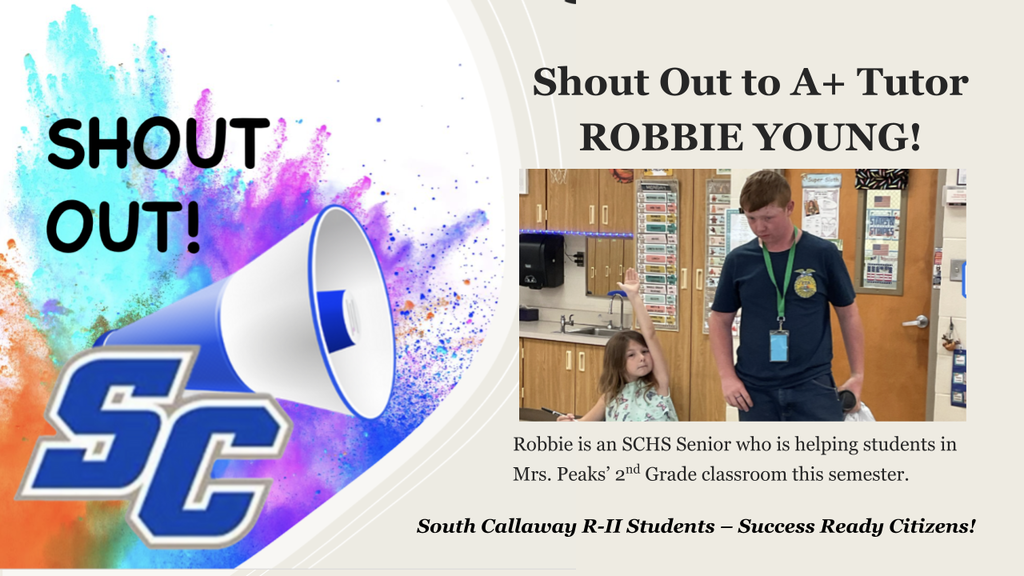 SC - Shout Out to A+ Tutor Robbie Young! Robbie is an SCHS Senior who is helping students in Mrs. Peaks' 2nd Grade classroom this semester. South Callaway R-II Students - Success Ready Citizens!