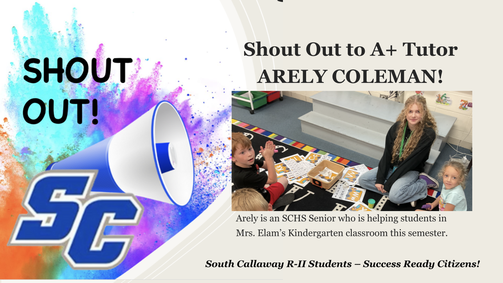 SC Shout Out! Shout Out to A+ Tutor ARELY COLEMAN! Arely is an SCHS Senior who is helping students in Mrs. Elam's Kindergarten classroom this semester. South Callaway R-II Students - Success Ready Citizens!