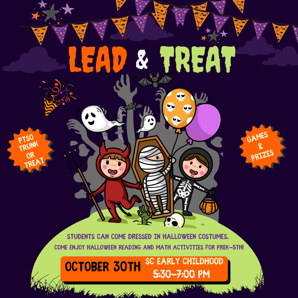 Lead & Treat - PTSO Trunk or Treat - Games & Prizes - Students can come dressed in halloween costumes. Come enjoy halloween reading and math activities for Prek-5th! October 30th - SC Early Childhood 5:30-7:00PM