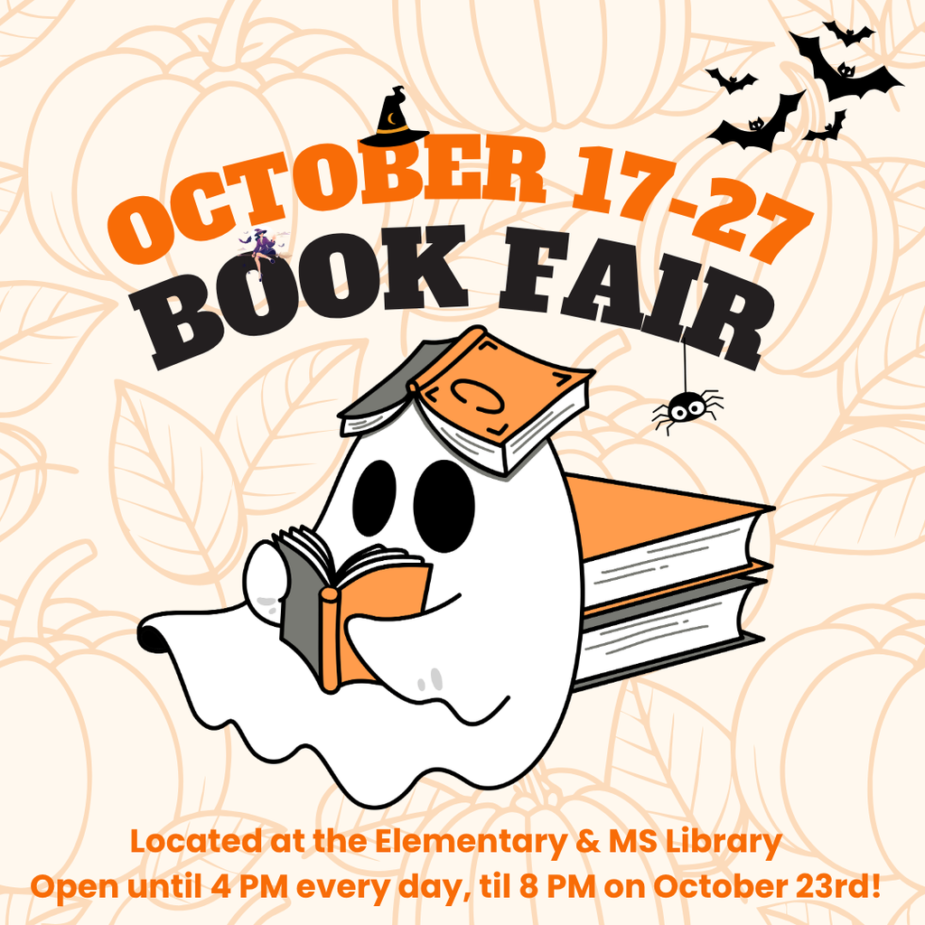 October 17-27 Book Fair - Located at the Elementary & MS Library. Open until 4 PM every day, til 8 PM on October 23rd!