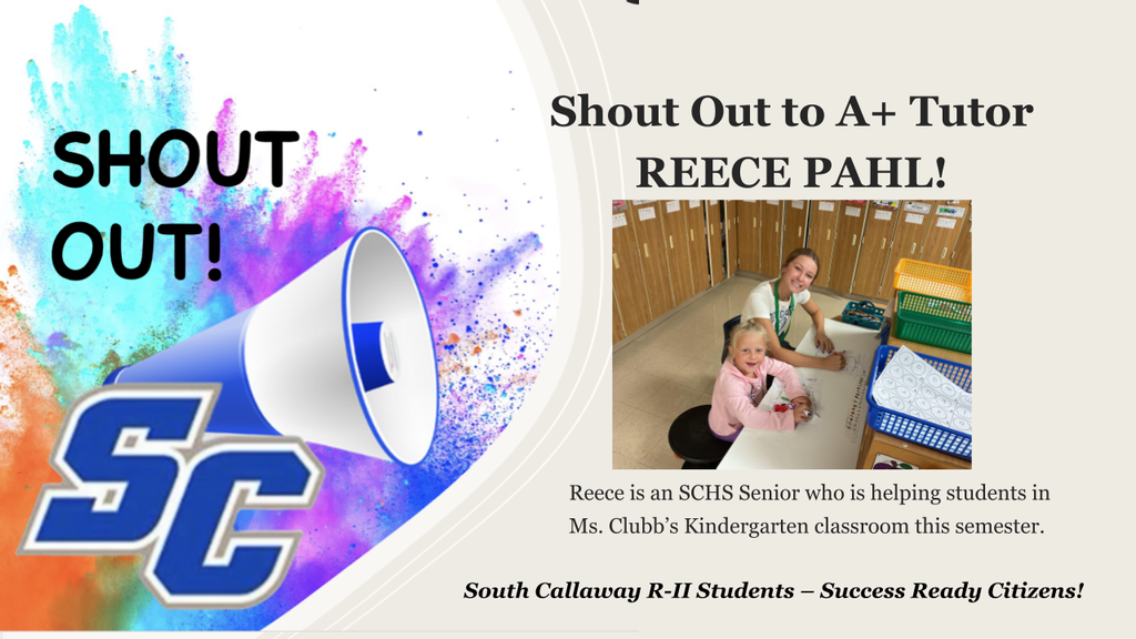 SC Shout Out! Shout Out to A+ Tutor Reece Pahl! Reece is an SCHS Senior who is helping students in Ms. Clubb's Kindergarten classroom this semester. South Callaway R-II Students - Success Ready Citizens!