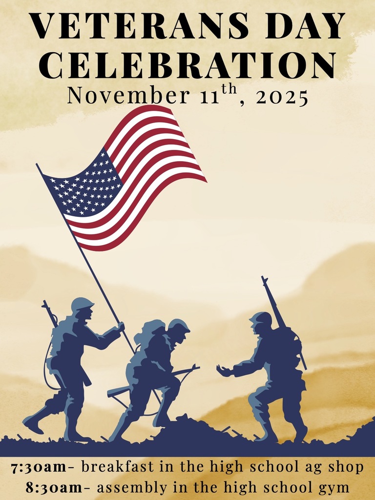 Veterans Day Celebration - November 11th, 2025 - 7:30am breakfast in the high school ag shop; 8:30am assembly in the high school gym