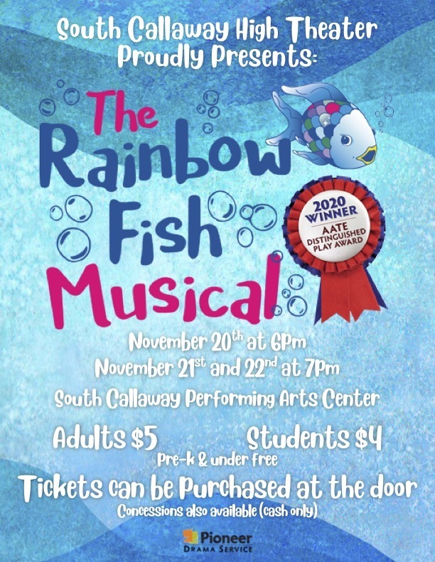South Callaway High Theater Proudly Presents: The Rainbow Fish Musical (2020 Winner AATE Distinguished Play Award) November 20th at 6pm, November 21st and 22nd at 7pm - South Callaway Performing Arts Center - Adults $5, Students $4, PreK & under Free - Tickets can be purchased at the door (Concessions also available - cash only) - Pioneer Drama Service