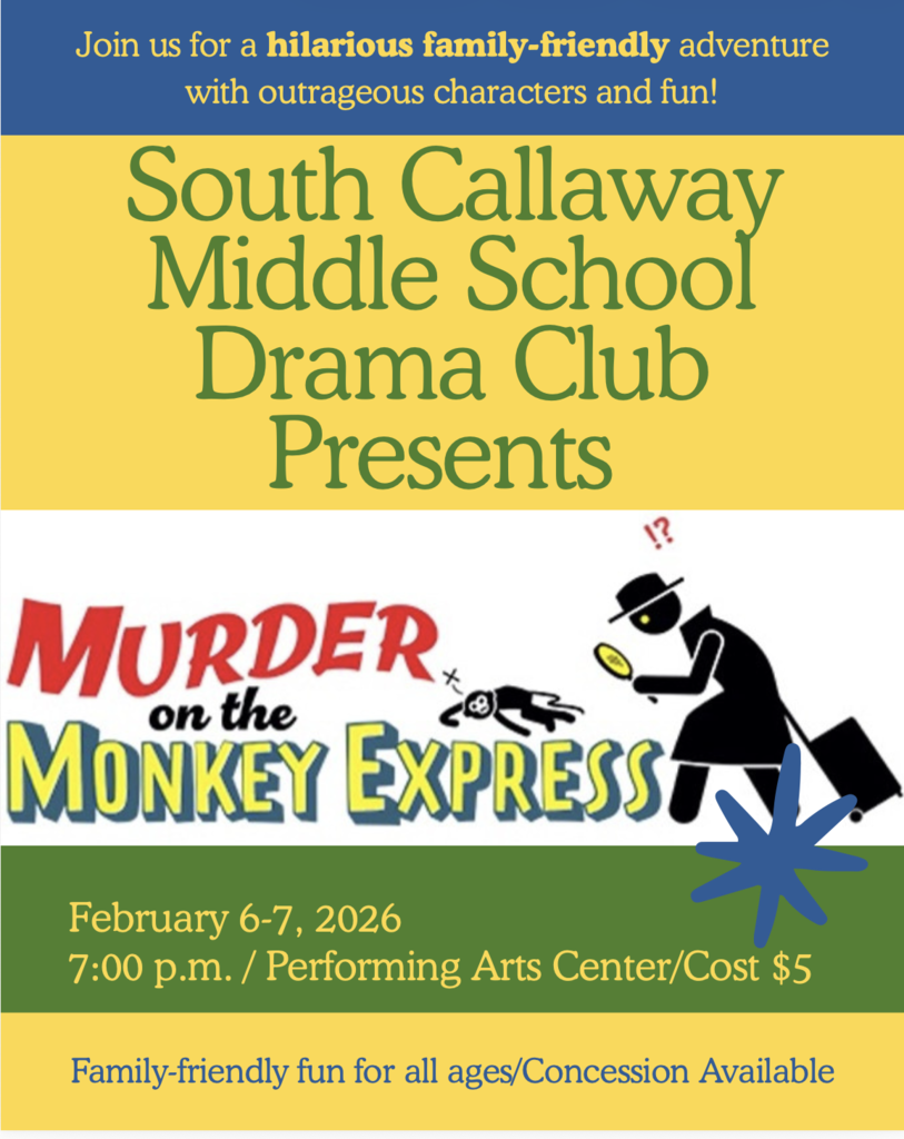 Join us for a hilarious family-friendly adventure with outrageous characters and fun! South Callaway Middle School Drama Club Presents: Murder on the Monkey Express - February 6-7, 2026 at 7:00pm / Performing Arts Center / Cost $5 - Family-friendly fun for all ages/concession available