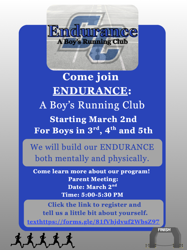 SC Endurance - A Boy's Running Club - Come join ENDURANCE: A Boy's Running Club starting March 2nd for boys in 3rd, 4th, and 5th. We will build our ENDURANCE both mentally and physically. Come learn more about our program! Parent Meeting: March 2nd at 5:00pm. Click the link to register and tell us a little bit about yourself. texthttps://forms.gle/81fVhjdvuf2WbsZ97