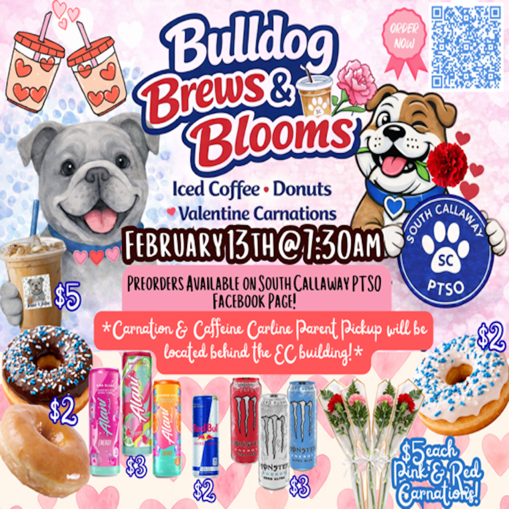South Callaway PTSO - Bulldog Brews & Blooms - Iced Coffee, Donuts, Valentine Carnations - February 13 @ 7:30am - Preorders available on South Callaway PTSO Facebook Page! *Carnation & Caffeine Carline Parent Pickup will be located behind the EC building!* $5 each Pink & Red Carnations, $5 Iced Coffee, $2 Donuts, $2 Red Bull, $3 Monsters, $3 Alani