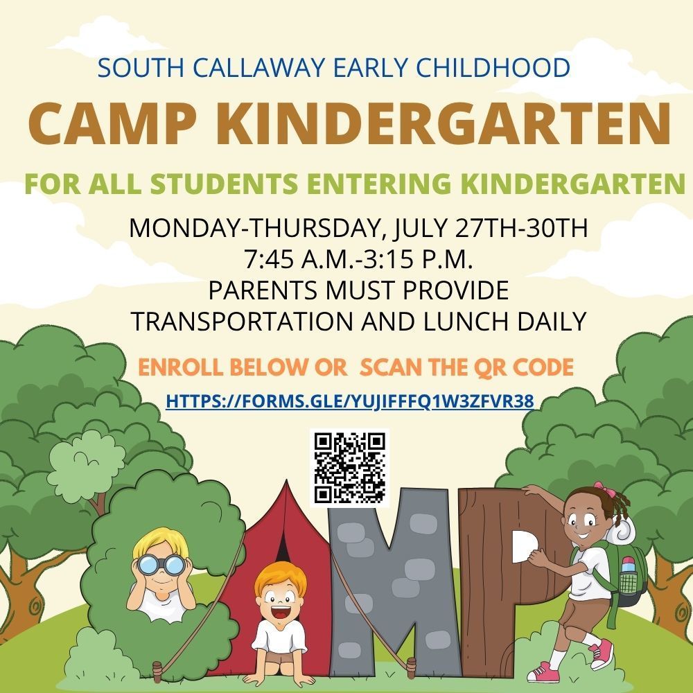 SOUTH CALLAWAY EARLY CHILDHOOD CAMP KINDERGARTEN FOR ALL STUDENTS ENTERING KINDERGARTEN MONDAY-THURSDAY, JULY 27TH-30TH 7:45 A.M.-3:15 P.M. PARENTS MUST PROVIDE TRANSPORTATION AND LUNCH DAILY ENROLL BELOW OR SCAN THE QR CODE HTTPS://FORMS.GLE/YUJIFFFQ1W3ZFVR38