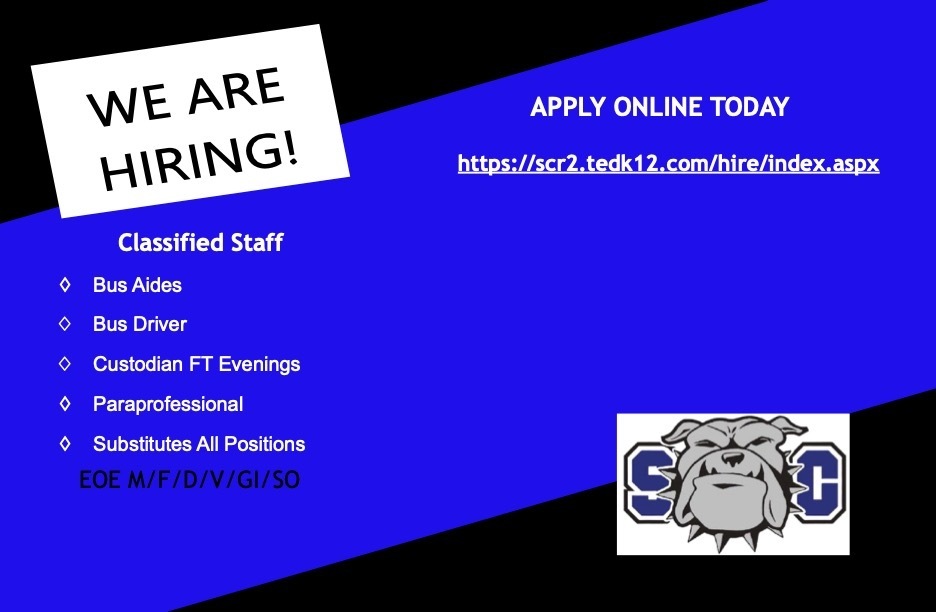 We are hiring! Apply online today: https://scr2.tedk12.com/hire/index.aspx. Classified Staff: -Bus Aides, -Bus Driver, -Custodian FT Evenings, -Paraprofessional, -Substitutes All Positions. SC Bulldogs