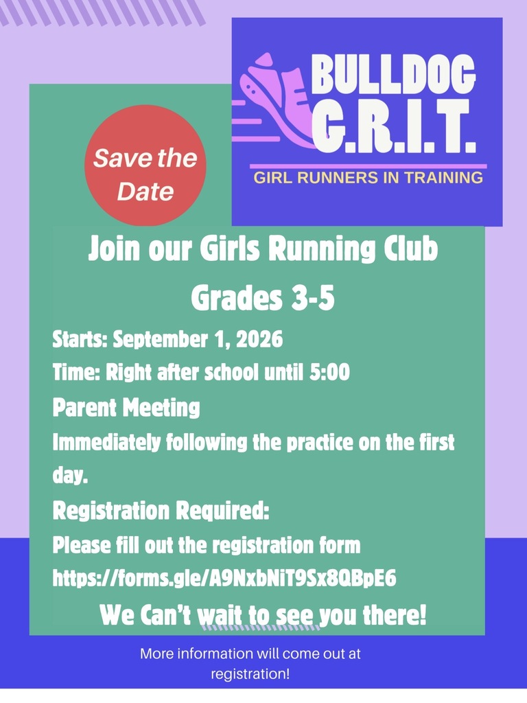 Bulldog G.R.I.T. (Girl Runners in Training) Save the Date - Join our Girls Running Club Grades 3-5; Starts: September 1, 2026 Time: Right after school until 5:00 Parent Meeting Immediately following the practice on the first day. Registration Required: Please fill out the registration form https://forms.gle/A9NxbNiT9Sx8QBpE6 We Can't wait to see you there! More information will come out at registration!