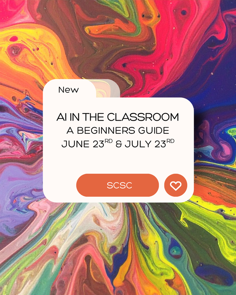 lots of colors swirled together in background. New AI in the classroom. A beginners guide. June 23rd and July 23rd. SCSC and a heart.