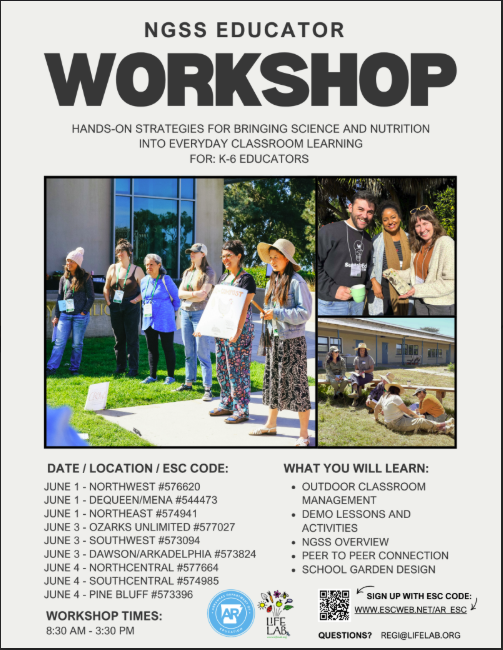 The flyer is titled “NGSS Educator Workshop” in large, bold text at the top. Beneath the title, a subtitle reads: “Hands-on strategies for bringing science and nutrition into everyday classroom learning for: K–6 educators.”  The center of the flyer contains three photos:  A large photo on the left shows a group of educators standing outdoors on grass near a building, listening to a woman holding a poster or chart. Participants appear engaged and casually dressed, suggesting an interactive, outdoor learning session. Two smaller photos on the right: The top image shows three smiling adults holding mugs, standing close together in a friendly, social setting. The bottom image shows a group of people sitting on the ground outside near a building, participating in what appears to be a hands-on group activity.  Below the images, the flyer lists event details:  Dates and locations with ESC codes, including multiple sessions from June 1 through June 4 in locations such as Northwest, Queen Anne, Ozarks Unlimited, Southwest, Dawson/Arkadelphia, Southcentral, and Pine Bluff. Workshop times: 8:30 AM – 3:30 PM.  A section titled “What You Will Learn” includes bullet points:  Outdoor classroom management Demo lessons and activities NGSS overview Peer-to-peer connection School garden design  At the bottom, there are organizational logos (including Arkansas-related education and LifeLab branding) and registration instructions: “Sign up with ESC code: www.escweb.net/ar_esc.”  A contact email is provided for questions: regi@lifelab.org .
