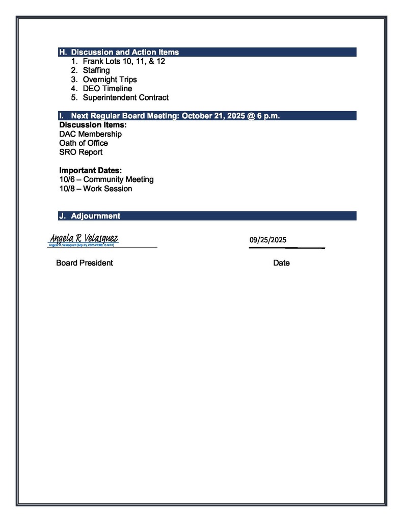 H.	Discussion and Action Items 1.	Frank Lots 10, 11, & 12 2.	Staffing 3.	Overnight Trips 4.	DEO Timeline 5.	Superintendent Contract  I.	Next Regular Board Meeting: October 21, 2025 @ 6 p.m. Discussion Items: DAC Mem