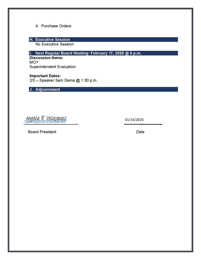 4. Purchase Orders H. Executive Session No Executive Session I. Next Regular Board Meeting: February 17, 2026 @ 6 p.m. Discussion Items: MOY Superintendent Evaluation Important Dates: 2/5 – Speaker Sam Dema @ 1:30 p.m. J. Adjournment