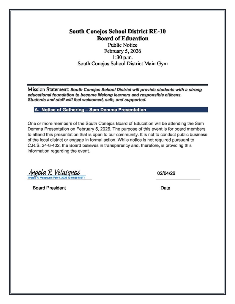 One or more members of the South Conejos Board of Education will be attending the Sam Demma Presentation on February 5, 2026. The purpose of this event is for board members to attend this presentation that is open to our community. It is not to conduct public business of the local district or engage in formal action. While notice is not required pursuant to C.R.S. 24-6-402, the Board believes in transparency and, therefore, is providing this information regarding the event.