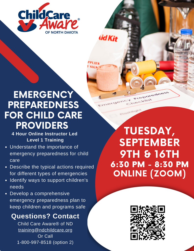 Flyer for Child Care Aware® of North Dakota promoting an online training: Emergency Preparedness for Child Care Providers. The training is a 4-hour, instructor-led, Level 1 course held online via Zoom. Dates: Tuesday, September 9th and 16th, from 6:30 PM to 8:30 PM. Topics include: importance of emergency preparedness for child care, typical actions required for emergencies, ways to support children’s needs, and developing a comprehensive plan to keep children and programs safe. Contact: Child Care Aware® of ND at training@ndchildcare.org or call 1-800-997-8518 (option 2). Flyer includes a QR code and an image of emergency supplies such as a first aid kit, flashlight, bottled water, and bandages.