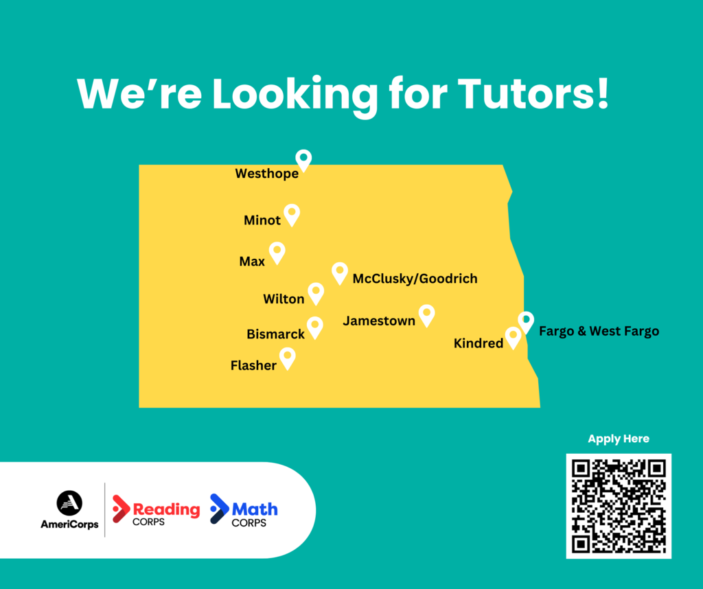 we're looking for math and reading corps tutors! Locations indicated on map of north dakota: westhope, minot, max, wilton, bismarck, flasher, jamestown, mcclusky/goodrich, jamestown, kindred, fargo and west fargo